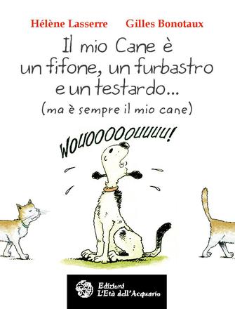 Il mio cane è un fifone, un furbastro e un testardo… (ma è sempre il mio cane)