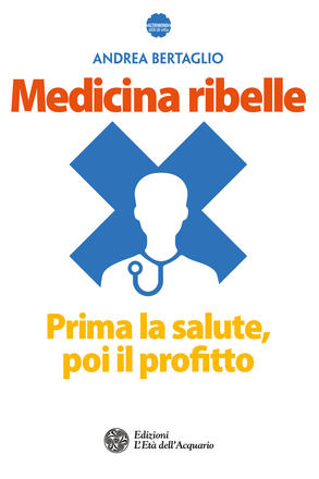 Medicina ribelle. Prima la salute, poi il profitto.