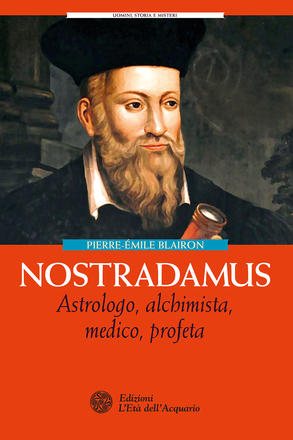 Nostradamus. Astrologo, alchimista, medico, profeta.