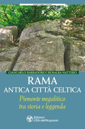 Rama. Antica città celtica. Piemonte megalitico tra storia e leggenda